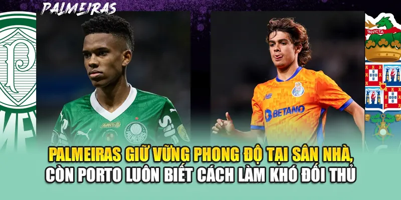 Soi Kèo Bóng Đá Palmeiras Vs FC Porto Chi Tiết Từ fluxactive.in.net 1 Palmeiras giữ vững phong độ tại sân nhà, còn Porto luôn biết cách làm khó đối thủ