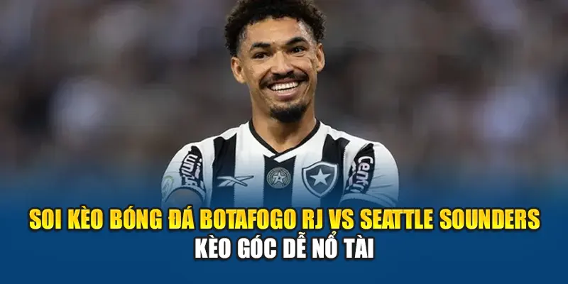 Soi Kèo Bóng Đá Botafogo RJ Vs Seattle Sounders Tại fluxactive.in.net 3 Soi kèo bóng đá Botafogo RJ vs Seattle Sounders - kèo góc dễ nổ tài